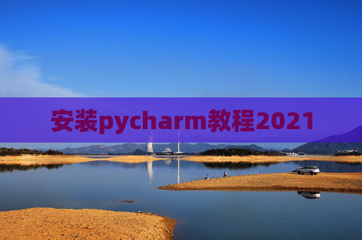 安装pycharm教程2021